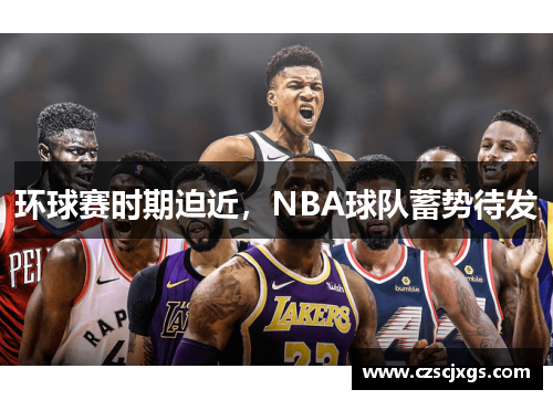 環(huán)球賽時期迫近，NBA球隊蓄勢待發(fā)